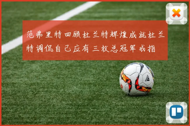 范弗里特回顾杜兰特辉煌成就杜兰特调侃自己应有三枚总冠军戒指